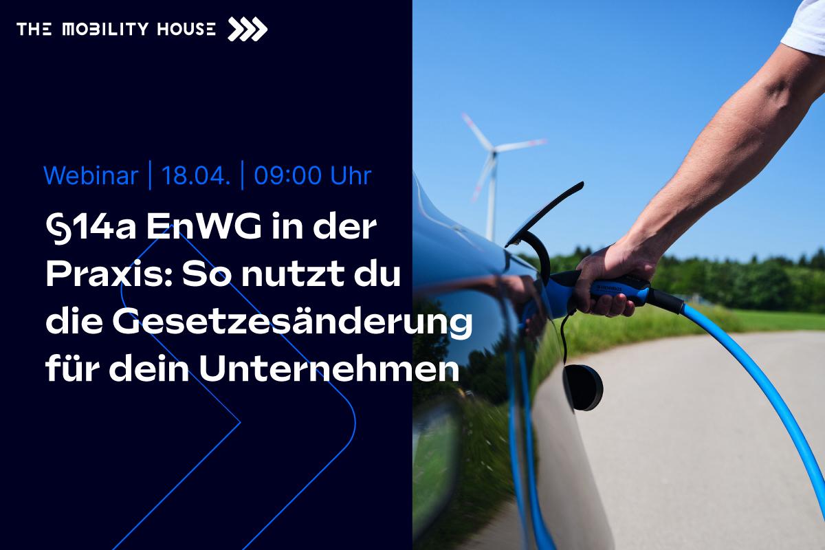 Live-Webinar von The Mobility House | Donnerstag, 18. April, 9:00 Uhr:  §14a EnWG in der Praxis: So nutzt du die Gesetzesänderung für dein Unternehmen