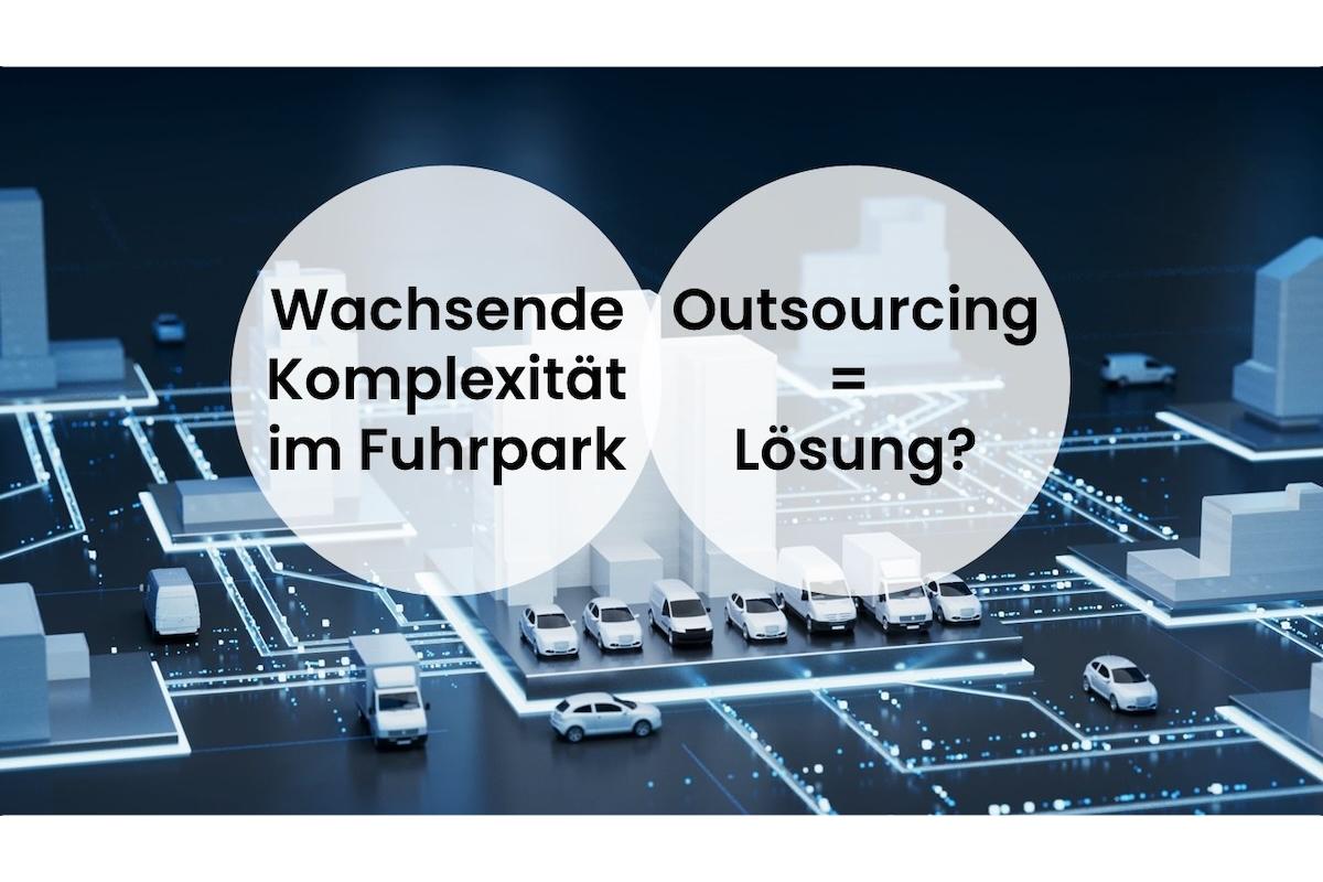 Outgesourct = ausgesorgt? Komplexität im Fuhrparkmanagement managen